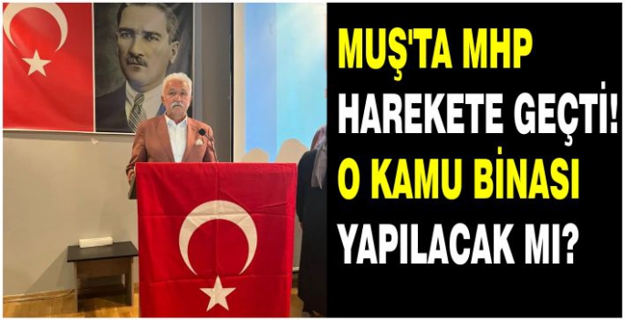 Muşa yakışır bir adalet sarayı hizmet binası için MHP kolları sıvadı