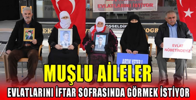 Muşlu aileler, evlatlarını iftar sofrasında görmek istiyor