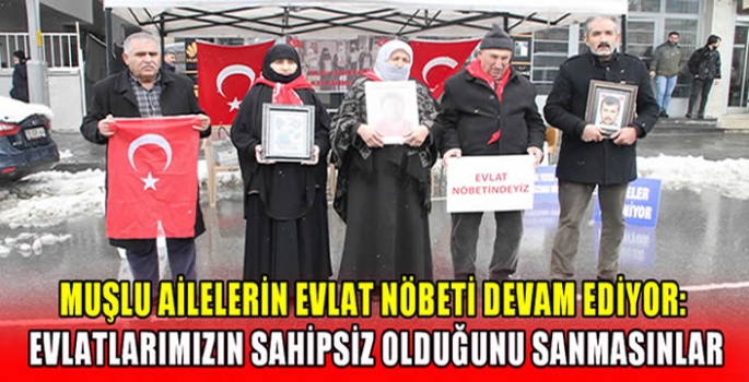 Muşlu ailelerin evlat nöbeti devam ediyor: Evlatlarımızın sahipsiz olduğunu sanmasınlar…