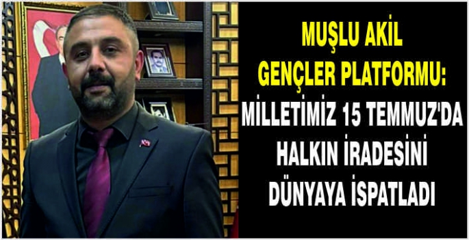 Muşlu Akil Gençler Platformu: Milletimiz 15 Temmuz'da halkın iradesini dünyaya ispatladı