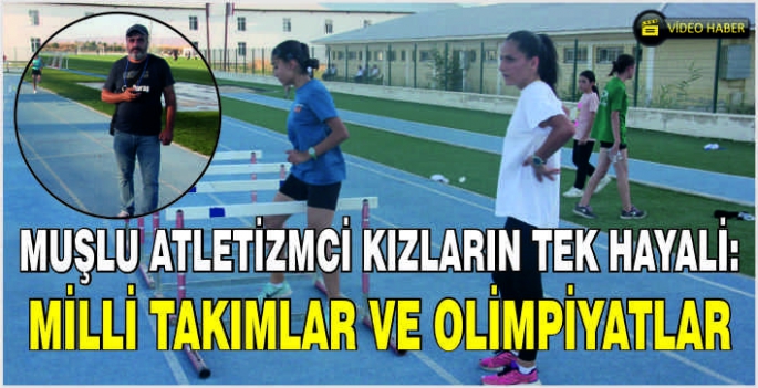 Muşlu atletizmci kızların tek hayali: Milli takımlar ve olimpiyatlar