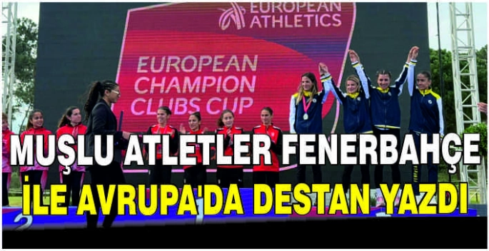 Muşlu Atletler Fenerbahçe ile Avrupa’da destan yazdı