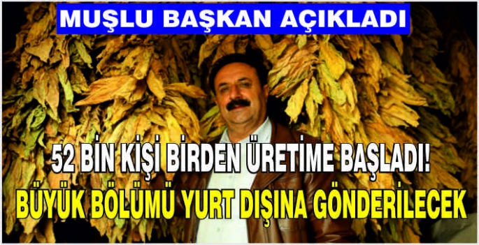 Muşlu Başkan açıkladı: 52 bin kişi birden üretime başladı! Büyük bölümü yurt dışına gönderilecek