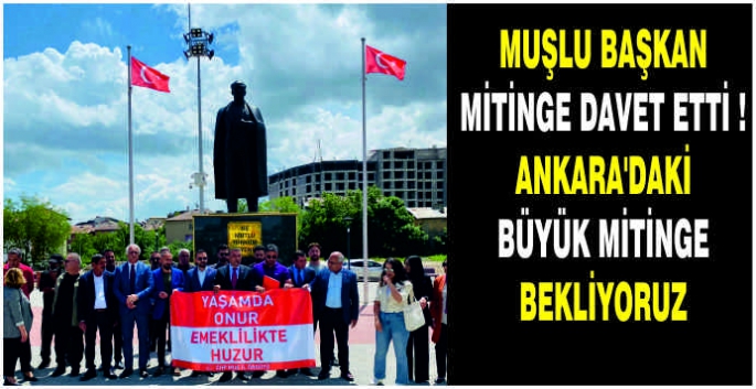 Muşlu Başkan mitinge davet etti! Ankara’daki büyük mitinge bekliyoruz