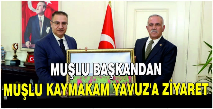 Muşlu Başkandan Muşlu Kaymakam Yavuz’a ziyaret