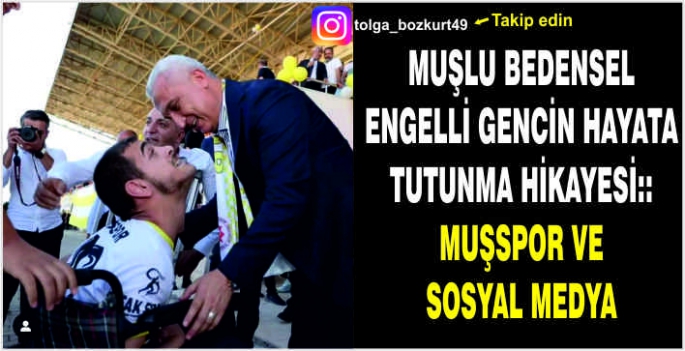 Muşlu bedensel engelli gencin hayata tutunma hikayesi:: Muşspor ve sosyal medya