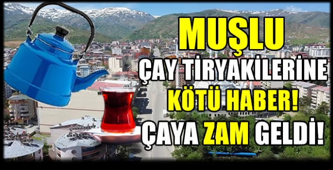 Muşlu çay tiryakilerine kötü haber! Çaya zam geldi! 