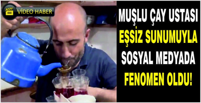 Muşlu çay ustası eşsiz sunumuyla sosyal medyada fenomen oldu!