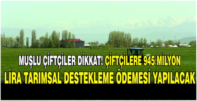 Muşlu çiftçiler dikkat! Çiftçilere 945 milyon lira tarımsal destekleme ödemesi yapılacak