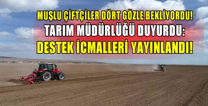 Muşlu çiftçiler dört gözle bekliyordu! Tarım müdürlüğü duyurdu: Destek icmalleri yayınlandı!