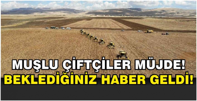  Muşlu çiftçiler Müjde! Beklediğiniz haber geldi!