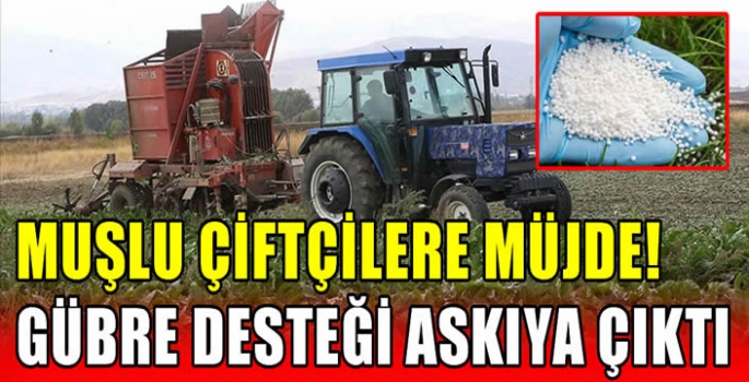 Muşlu çiftçilere müjde! Gübre desteği askıya çıktı