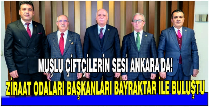 Muşlu çiftçilerin sesi Ankara’da! Ziraat Odaları başkanları Bayraktar ile buluştu