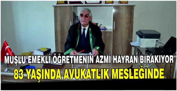 Muşlu emekli öğretmenin azmi hayran bırakıyor: 83 yaşında avukatlık mesleğinde