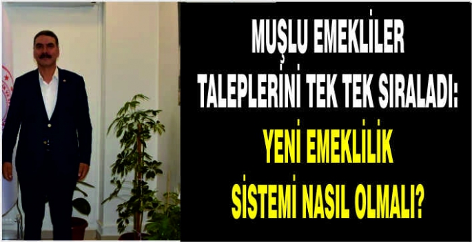 Muşlu emekliler taleplerini sıraladı: Yeni emeklilik sistemi nasıl olmalı?