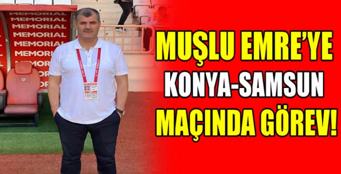 Muşlu Emre’ye Konya-Samsun maçında görev!