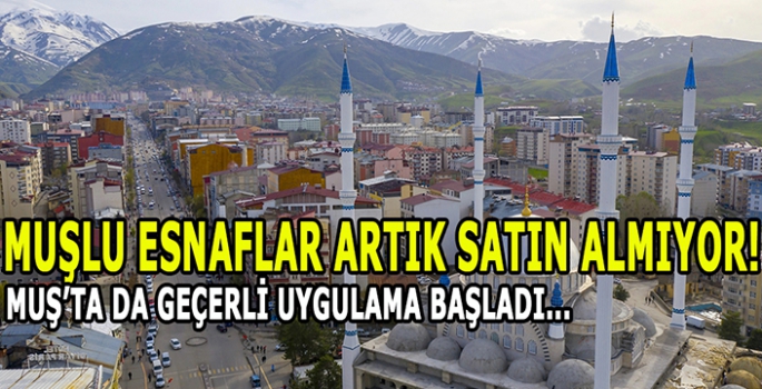 Muşlu esnaflar artık satın almıyor! 81 ilde geçerli yeni uygulama başladı