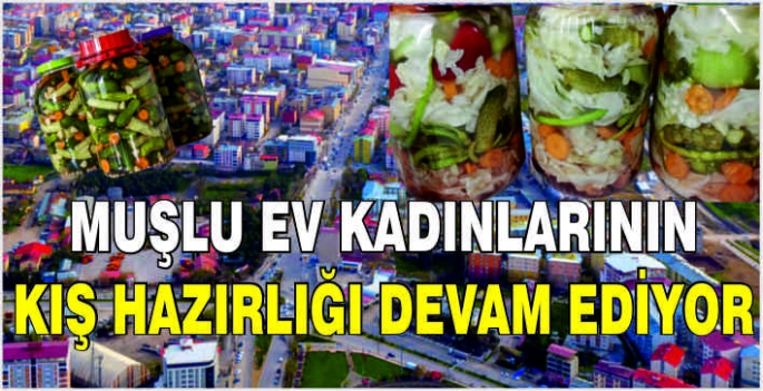 Muşlu ev kadınlarının kış hazırlığı devam ediyor