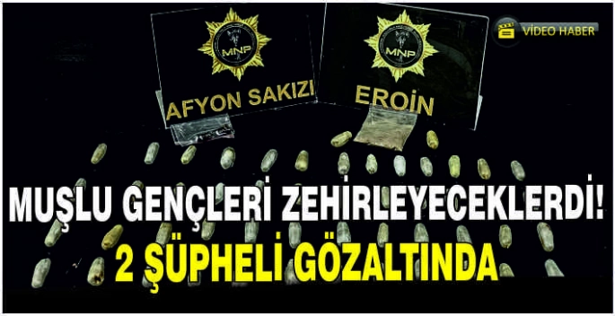 Muşlu gençleri zehirleyeceklerdi! 2 Şüpheli gözaltında