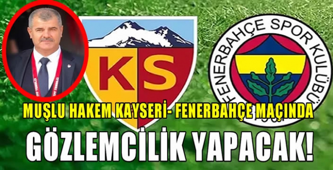 Muşlu Hakem Kayseri- Fenerbahçe maçında gözlemcilik yapacak! 