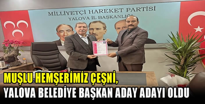 Muşlu Hemşerimiz Çeşni, Yalova Belediye Başkan Aday adayı oldu