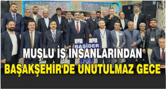 Muşlu iş insanlarından Başakşehir’de unutulmaz gece