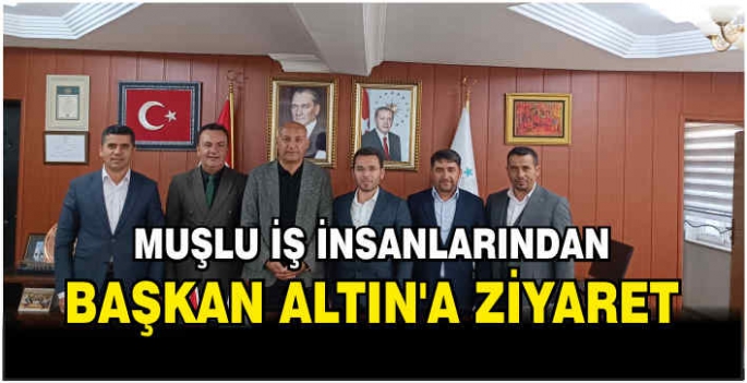 Muşlu iş insanlarından Başkan Altın’a ziyaret