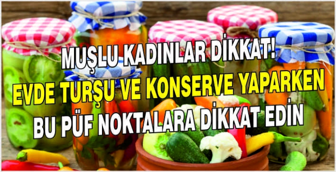 Muşlu kadınlar dikkat! Evde turşu ve konserve yaparken bu püf noktalara dikkat edin