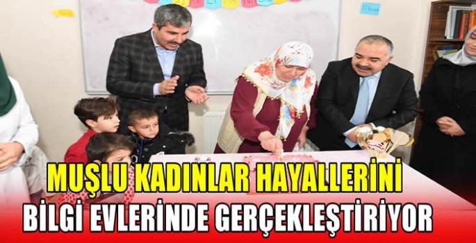 Muşlu kadınlar hayallerini bilgi evlerinde gerçekleştiriyor