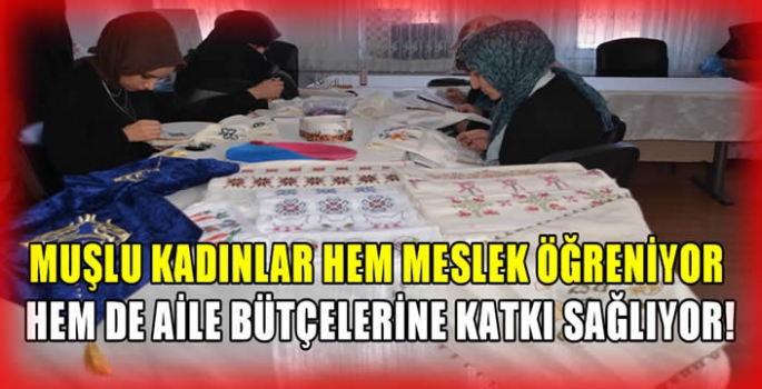 Muşlu kadınlar hem meslek öğreniyor hem de aile bütçelerine katkı sağlıyor!