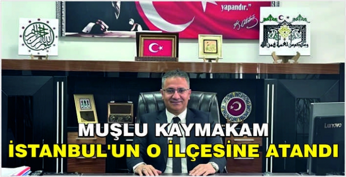 Muşlu Kaymakam İstanbul’un o ilçesine atandı