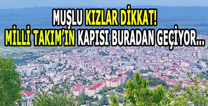 Muşlu kızlar dikkat! Milli Takım'ın kapısı buradan açılıyor