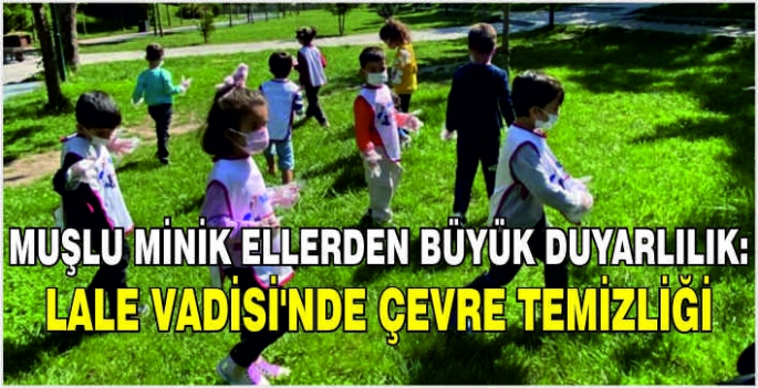 Muşlu minik ellerden büyük duyarlılık: Lale Vadisi’nde çevre temizliği