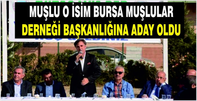 Muşlu o isim Bursa Muşlular Derneği Başkanlığına aday oldu