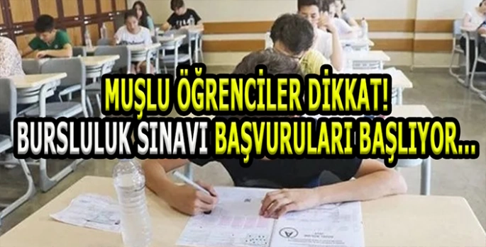 Muşlu Öğrenciler dikkat! Bursluluk Sınavı başvuruları başlıyor!