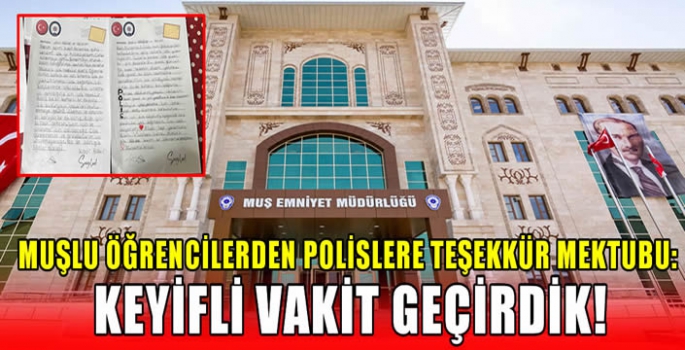 Muşlu öğrencilerden polislere teşekkür mektubu: Keyifli vakit geçirdik!