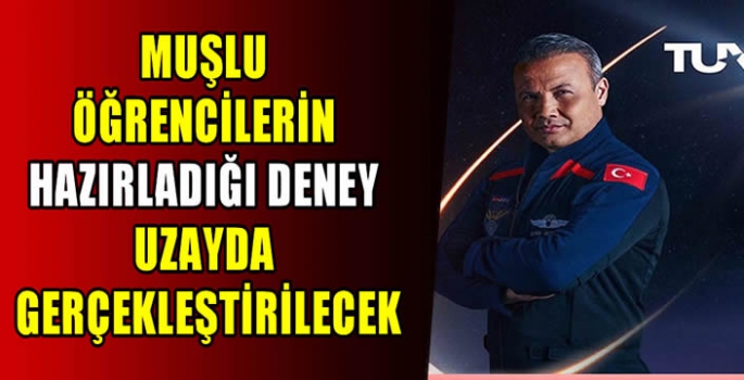 Muşlu öğrencilerin hazırladığı deney uzayda gerçekleştirilecek