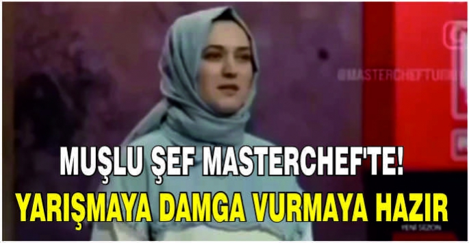 Muşlu şef MasterChef’te! Yarışmaya damga vurmaya hazır