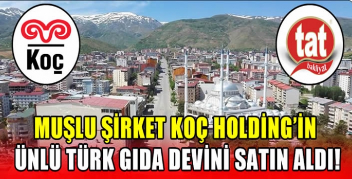 Muşlu Şirket Koç Holding’in ünlü Türk gıda devini satın aldı! 