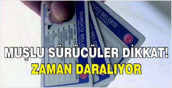 Muşlu sürücüler dikkat! Zaman daralıyor