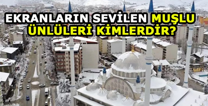 Muşlu ünlüler kimler? Ekranların sevilen Muşlu ünlüleri