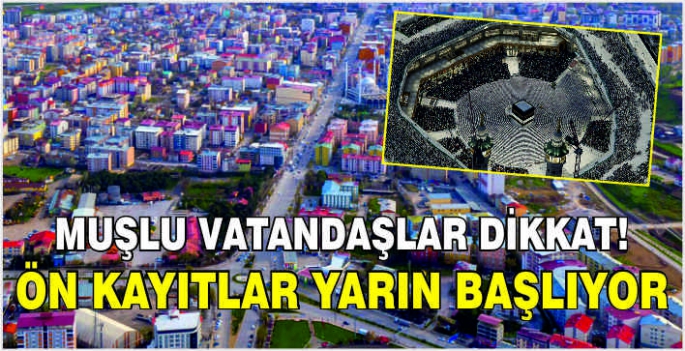 Muşlu vatandaşlar dikkat! Ön kayıtlar yarın başlıyor