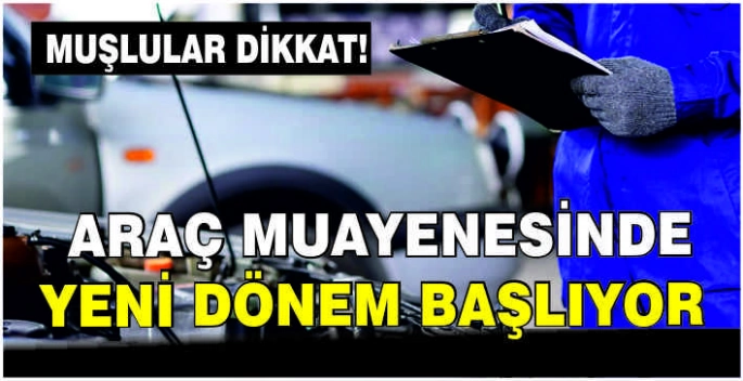 Muşlular dikkat! Araç muayenesinde yeni dönem başlıyor