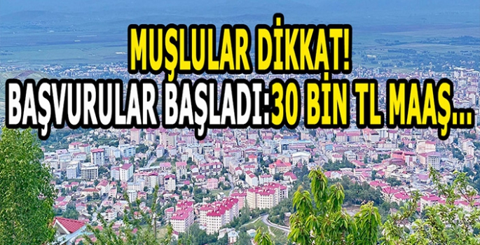 Muşlular Dikkat! Başvurular başladı 30 Bin TL maaş…