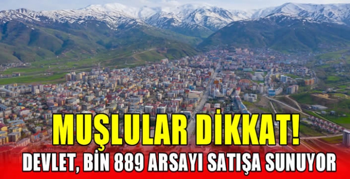 Muşlular dikkat! Devlet, bin 889 arsayı satışa sunuyor…