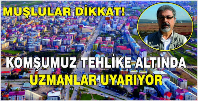 Muşlular dikkat! Komşumuz tehlike altında: Uzmanlar uyarıyor