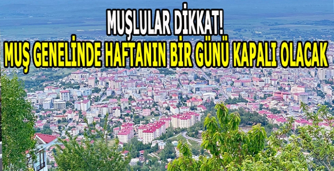 Muşlular dikkat! O iş yerleri Muş genelinde haftada bir gün kapalı olacak