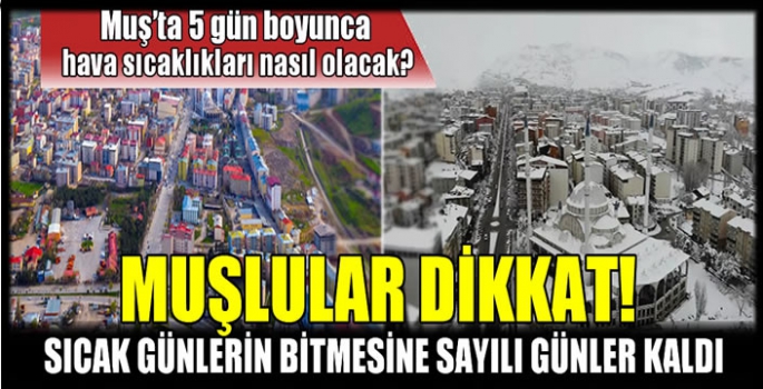 Muşlular dikkat! Sıcak günlerin bitmesine sayılı günler kaldı...Muş'ta 5 gün boyunca hava sıcaklıkları nasıl olacak?