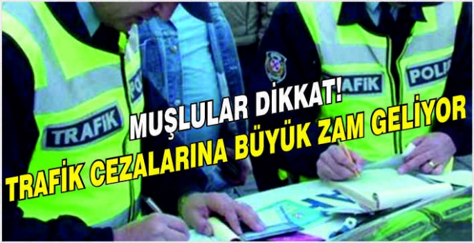 Muşlular dikkat! Trafik cezalarına büyük zam geliyor