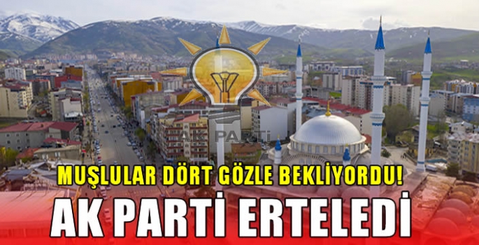 Muşlular dört gözle bekliyordu! AK Parti erteledi…